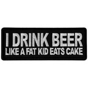 I Drink Beer Like a Fat Kid Eats Cake Embroidered Patch