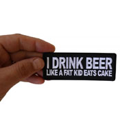 I Drink Beer Like a Fat Kid Eats Cake Embroidered Patch